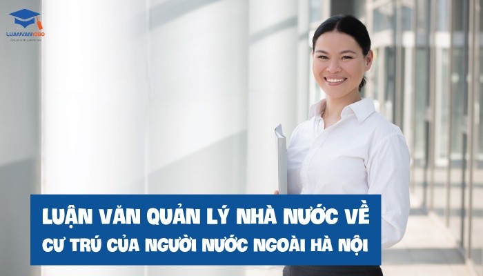 Luận văn quản lý nhà nước về cư trú của người nước ngoài tại Hà Nội Luận văn quản lý nhà nước về cư trú của người nước ngoài tại Hà Nội