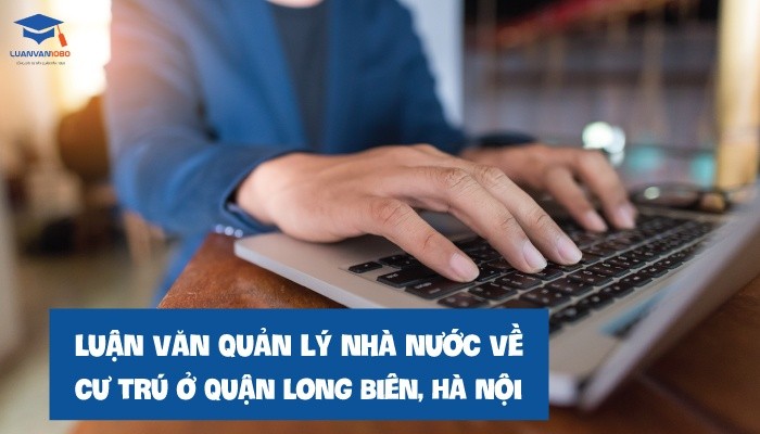 Luận văn quản lý nhà nước về cư trú quận Long Biên Luận văn quản lý nhà nước về cư trú quận Long Biên