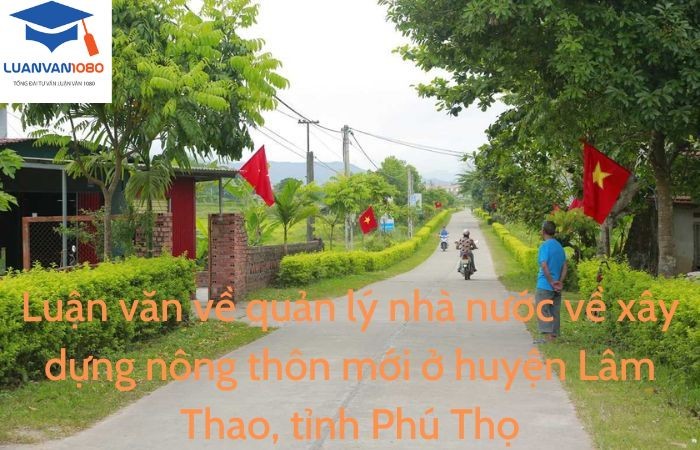 Luận văn quản lý nhà nước về xây dựng nông thôn mới ở huyện Lâm Thao, tỉnh Phú Thọ