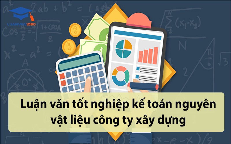  Luận văn tốt nghiệp kế toán nguyên vật liệu công ty xây dựng