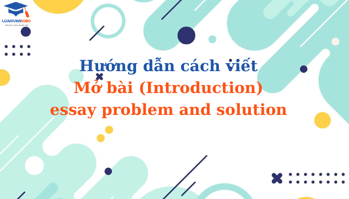 Mở bài (Introduction) essay problem and solution Mở bài (Introduction) essay problem and solution