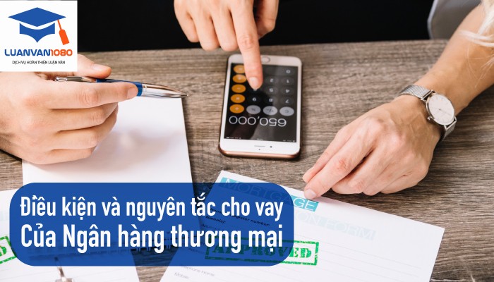 Điều kiện và nguyên tắc cho vay của Ngân hàng thương mại Điều kiện và nguyên tắc cho vay của Ngân hàng thương mại