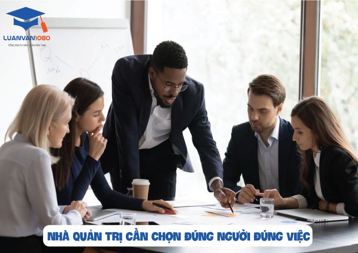 Nhà quản trị cần chọn đúng người đúng việc