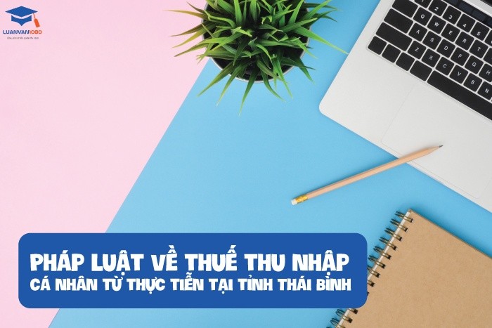 Pháp luật về thuế thu nhập cá nhân từ thực tiễn tại tỉnh Thái Bình