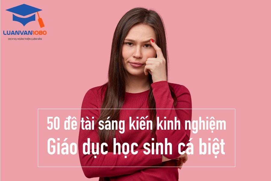 50 Đề Tài Sáng Kiến Kinh Nghiệm Giáo Dục Học Sinh Cá Biệt 50 Đề Tài Sáng Kiến Kinh Nghiệm Giáo Dục Học Sinh Cá Biệt