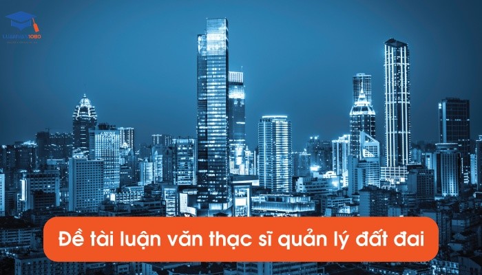 Đề tài luận văn thạc sĩ quản lý đất đai