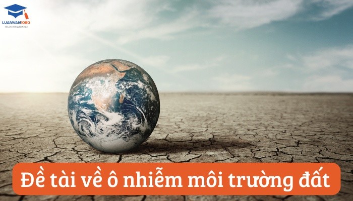Đề tài về ô nhiễm môi trường đất
