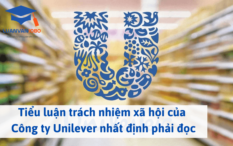 Tiểu luận trách nhiệm xã hội của Công ty Unilever nhất định phải đọc