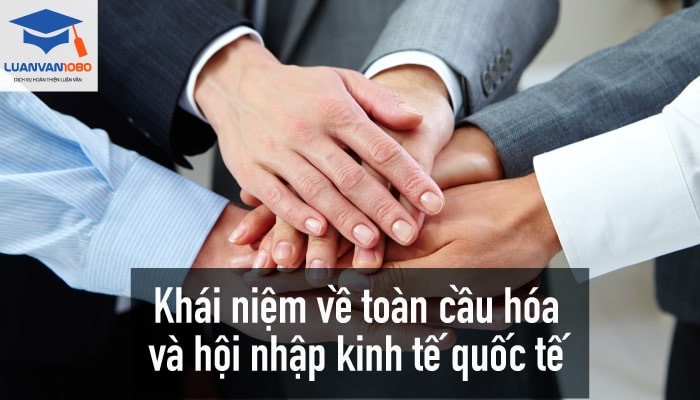 Khái niệm về toàn cầu hóa và hội nhập kinh tế quốc tế Khái niệm về toàn cầu hóa và hội nhập kinh tế quốc tế