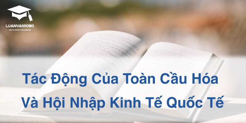Tác Động Của Toàn Cầu Hóa Và Hội Nhập Kinh Tế Quốc Tế Tác Động Của Toàn Cầu Hóa Và Hội Nhập Kinh Tế Quốc Tế
