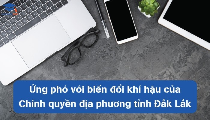 Ứng phó với biến đổi khí hậu của chính quyền địa phương tỉnh Đắk Lắk