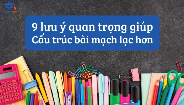 9 lưu ý giúp cấu trúc bài mạch lạc hơn 9 lưu ý giúp cấu trúc bài mạch lạc hơn