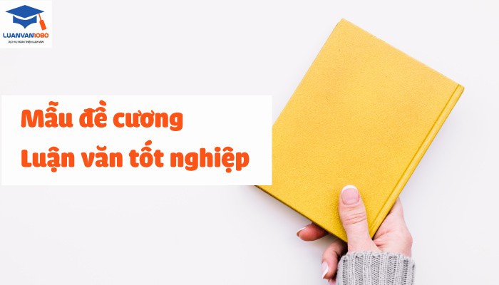 Chia Sẻ Mẫu Đề Cương Luận Văn Tốt Nghiệp Chi Tiết Nhất