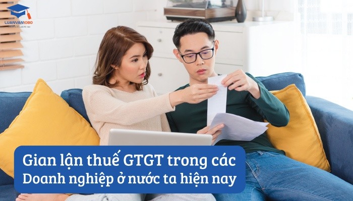 Gian lận thuế GTGT trong các doanh nghiệp ở nước ta hiện nay
