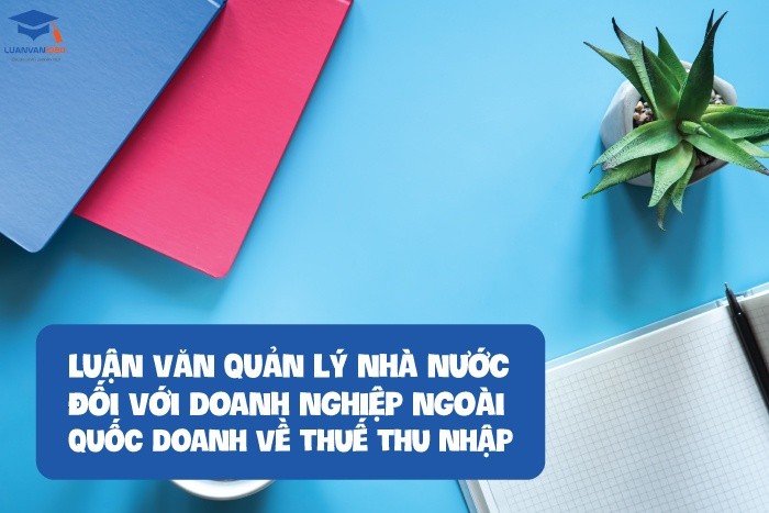 Luận văn quản lý nhà nước đối với doanh nghiệp ngoài quốc doanh về thuế thu nhập