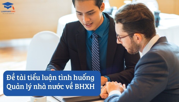 Đề tài tiểu luận tình huống quản lý nhà nước về BHXH