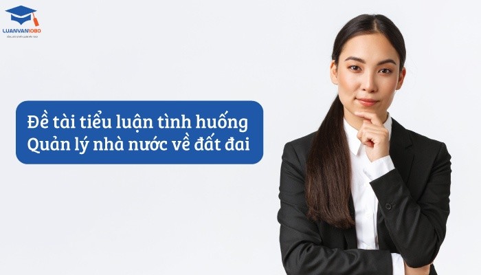 Đề tài tiểu luận tình huống quản lý nhà nước về đất đai