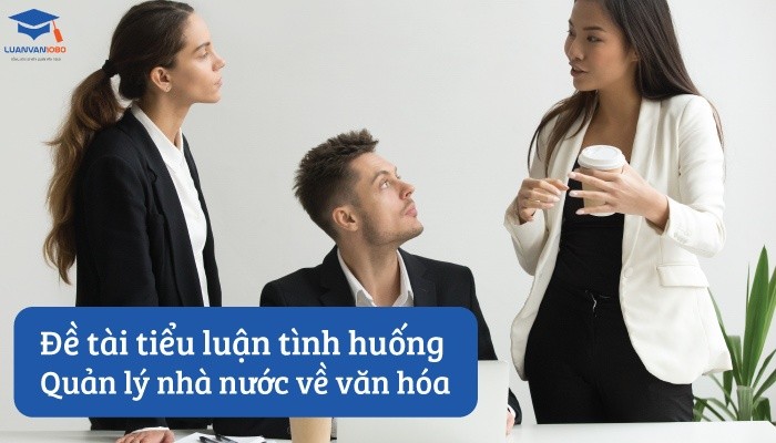 Đề tài tiểu luận tình huống quản lý nhà nước về văn hóa