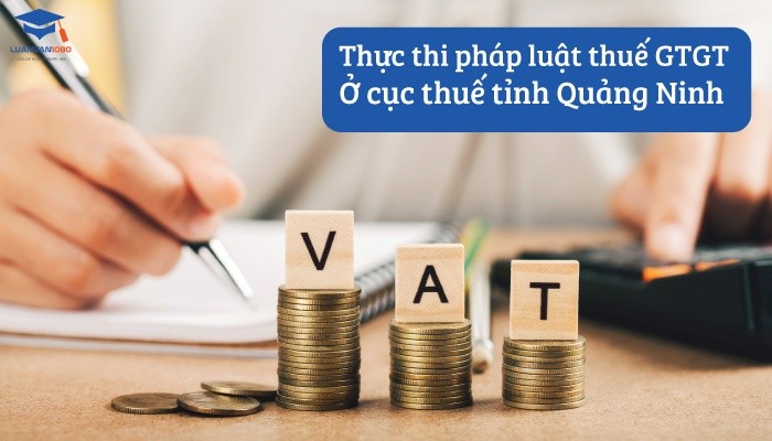 Thực thi pháp luật thuế giá trị gia tăng ở cục thuế tỉnh Quảng Ninh