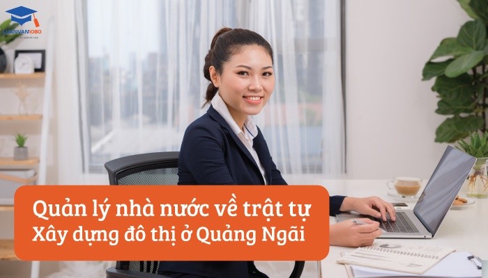 Quản lý nhà nước về trật tụ xây dựng đô thị ở Quảng Ngãi