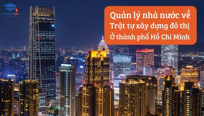 Quản lý nhà nước về trật tự xây dựng đô thị ở TP Hồ Chí Minh