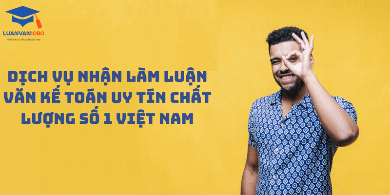 Dịch Vụ Nhận Làm Luận Văn Kế Toán Uy Tín Chất Lượng Số 1 Việt Nam