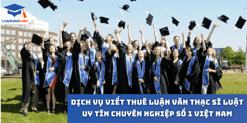 Dịch vụ viết thuê luận văn thạc sĩ luật uy tín chuyên nghiệp số 1 Việt Nam