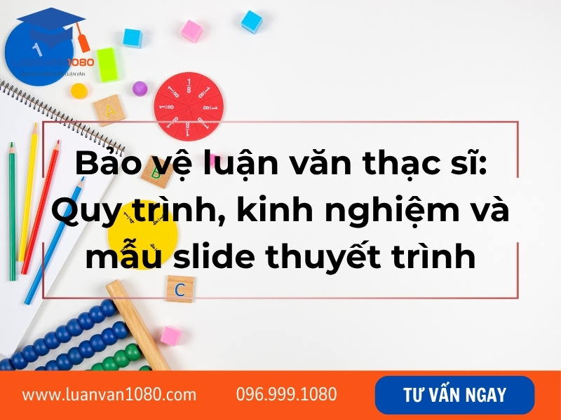 Bảo vệ luận văn thạc sĩ: Quy trình, kinh nghiệm và mẫu slide thuyết trình