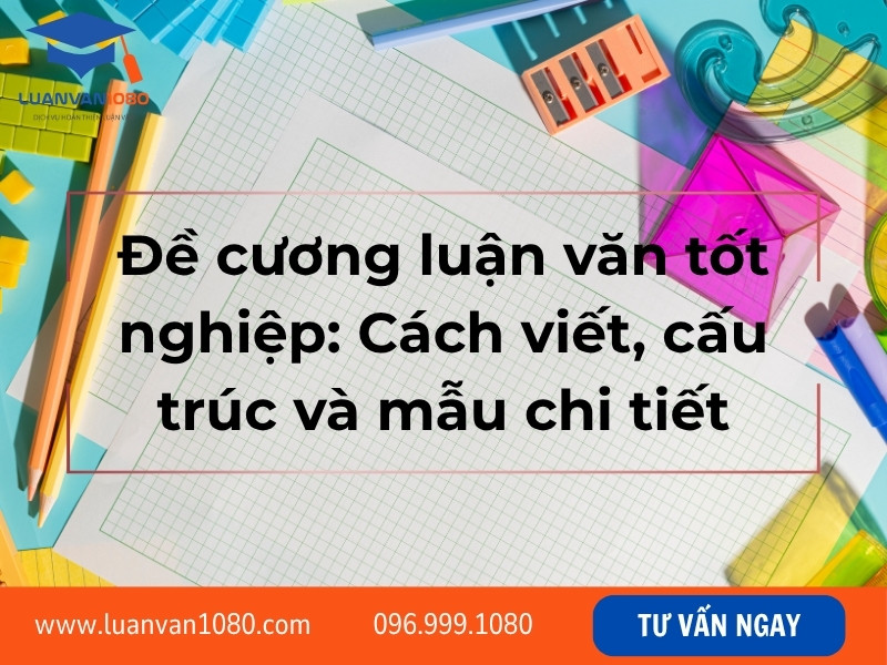 Đề cương luận văn tốt nghiệp: Cách viết, cấu trúc và mẫu chi tiết