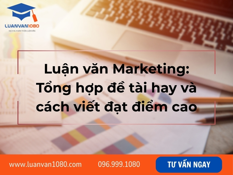 Luận văn Marketing: Tổng hợp đề tài hay và cách viết đạt điểm cao