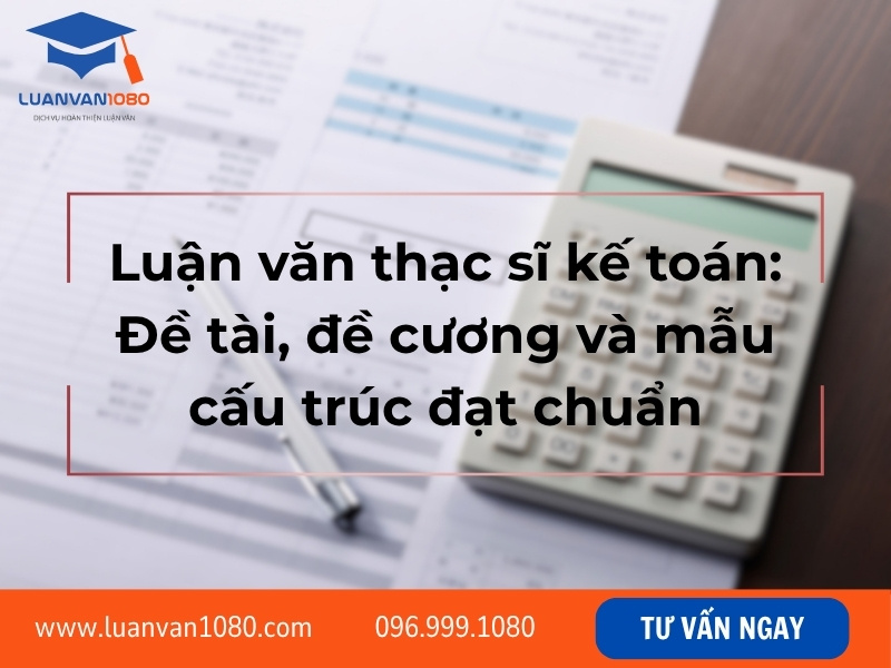 Luận văn thạc sĩ kế toán: Đề tài, đề cương và mẫu cấu trúc đạt chuẩn