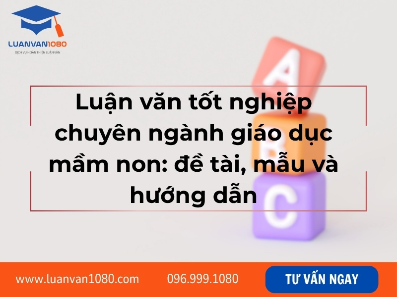 Luận văn tốt nghiệp chuyên ngành giáo dục mầm non: đề tài, mẫu và hướng dẫn