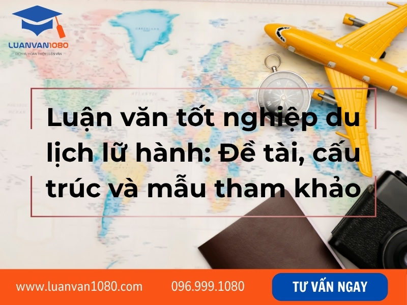 Luận văn tốt nghiệp du lịch lữ hành: Đề tài, cấu trúc và mẫu tham khảo