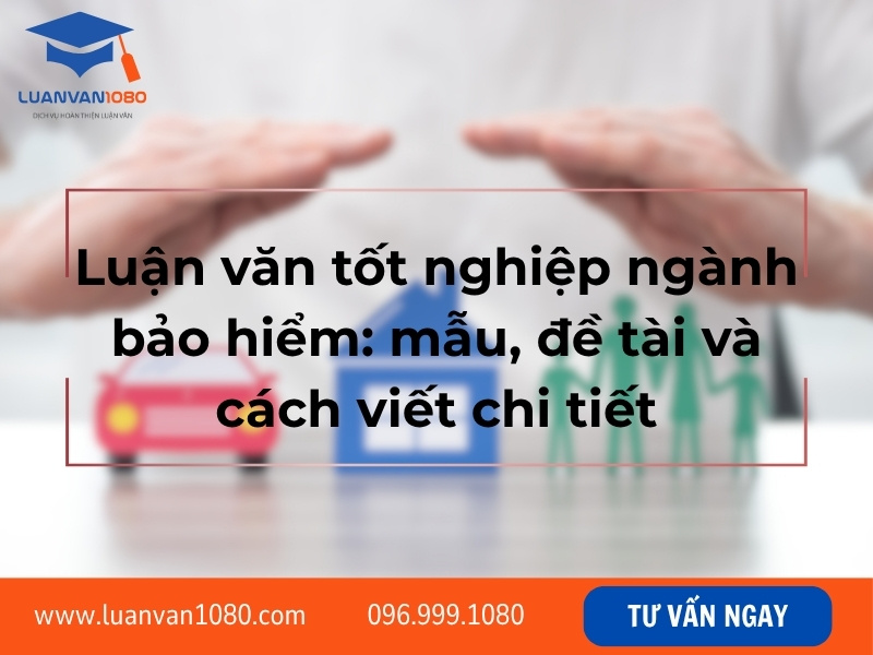 Luận văn tốt nghiệp ngành bảo hiểm: mẫu, đề tài và cách viết chi tiết
