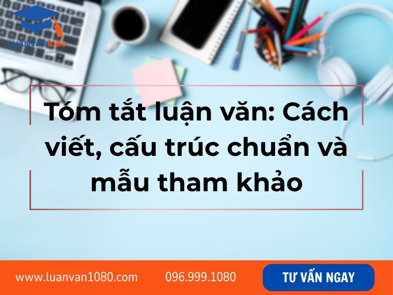 Tóm tắt luận văn: Cách viết, cấu trúc chuẩn và mẫu tham khảo