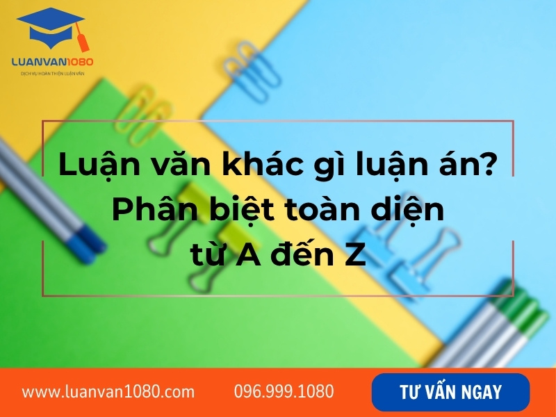 Luận văn khác gì luận án? Phân biệt toàn diện từ A đến Z