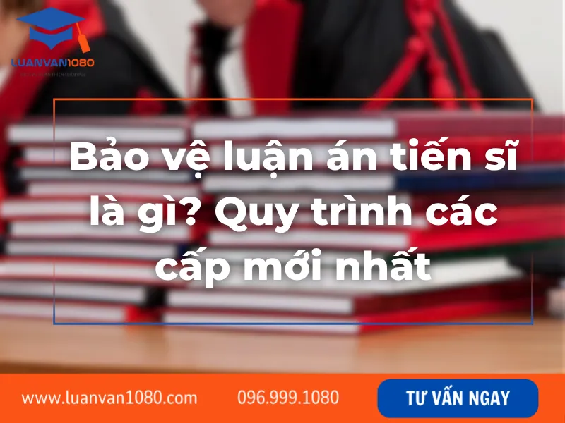 Bảo vệ luận án tiến sĩ là gì? Quy trình các cấp mới nhất