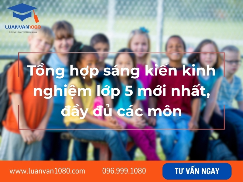 Tổng hợp sáng kiến kinh nghiệm lớp 5 mới nhất, đầy đủ các môn