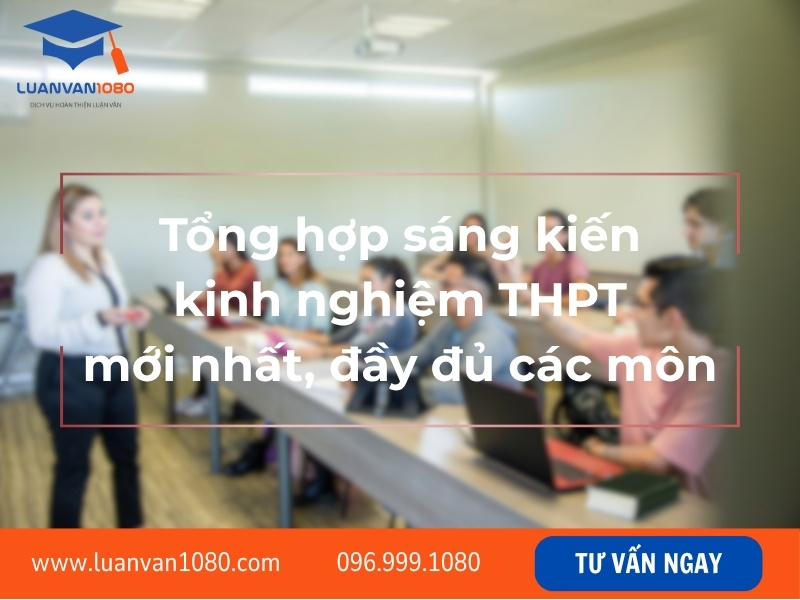Tổng hợp sáng kiến kinh nghiệm THPT mới nhất, đầy đủ các môn